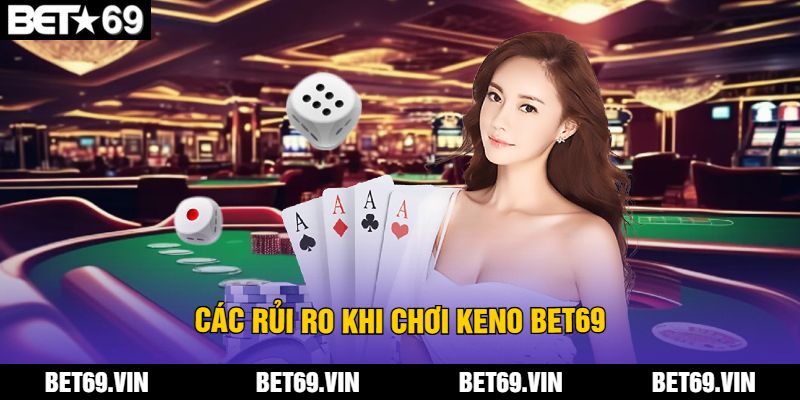 Các Rủi Ro Khi Chơi Keno Bet69
