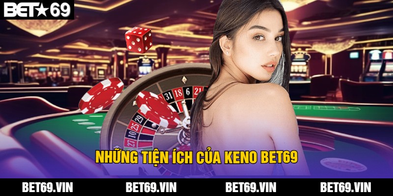 Những Tiện Ích Của Keno Bet69